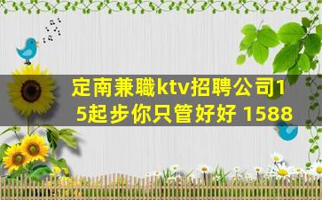 定南兼職ktv招聘公司15起步你只管好好 1588